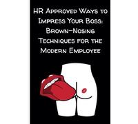 HR Approved Ways to Impress Your Boss: Brown-Nosing Techniques for the Modern Employee: Coworker Gag Gift Funny Office Notebook Journal, Snarky Sarcastic Gifts