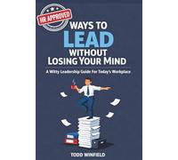 HR Approved Ways To Lead Without Losing Your Mind: A Witty Leadership Guide for Today’s Workplace (HR-Approved Workplace Humor Series)