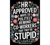 HR Approved Ways to Politely Tell Co-Workers that they are Stupid Notebook: Funny Sarcastic White Elephant Useful Gift for Adults Gag blank lined ... Boss, Managers, Best Friend, Employee