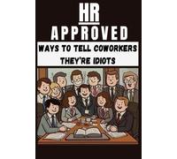 HR Approved Ways To Tell Coworkers They’re Idiots: Journal Notebook for Writing, Funny Gag Gift, Workplace Gifts, Stupid Jokes, Funny Quotes Office Humor for Coworkers, Boss, Employees, Adults