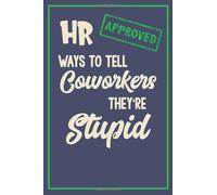 HR Approved Ways To Tell Coworkers They're Stupid: A 6x9 inch Funny Day Planner for Human Resources Professionals