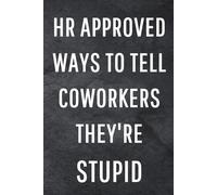 HR Approved Ways to Tell Coworkers They're Stupid: Funny Notebook for Work, Gag Gift, Office Humor, Coworkers, Boss, Meeting Notes