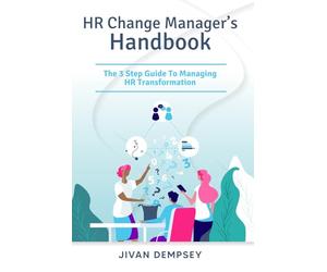 HR Change Manager’s Handbook: The 3 Step Guide To Managing HR Transformation