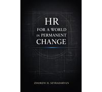 HR for a World in Permanent Change: Strategic Directives, Leadership Practice, and Human Capital Advantage