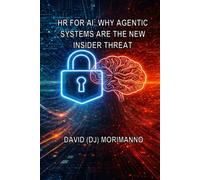 HR FOR AI - WHY AGENTIC SYSTEMS ARE THE NEW INSIDER THREAT