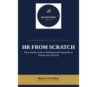 HR From Scratch: The Complete Guide to Building People Operations in Startups and Scale-Ups: 4 (HR Mastery Series)