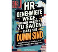 HR Genehmigte Wege, deinen Kollegen zu Sagen, Dass Sie Dumm Sind: Schlagfertige Alternativen für all die Dinge, die du bei der Arbeit gerne sagen ... kannst (Lustiges Spaßgeschenk für Kollegen)