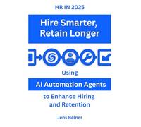 HR IN 2025 Hire Smarter - Retain Longer: Using AI Automation Agents to Enhance Hiring and Retention