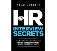 HR Interview Secrets: How To Ace Your Next Human Resources Interview, Dazzle Your Interviewers & LAND THE JOB YOU WANT!
