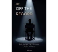 HR OFF THE RECORD: Real Stories. Hard Lessons. Better Leaders.