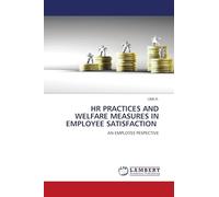 HR Practices and Welfare Measures in Employee Satisfaction: AN EMPLOYEE PESPECTIVE