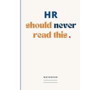 HR should never read this. Notebook: Blank Lined Journal with Humorous Message on the Cover | Funny Gag Gift Idea for Co-worker, Colleague, Boss, Employee, Friend or Family Member
