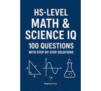 HS-level Math & Science IQ - 100 Questions with Step-by-Step Solutions: 100 mixed high-school level math and science