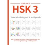HSK 3 Vokabeltraining mit Schreibpraxis: Alle 973 Wörter der neuen HSK 3 Elementarstufe mit Übersetzung, Strichfolge und Beispielsatz. (HSK Chinesisch Arbeitsbücher)