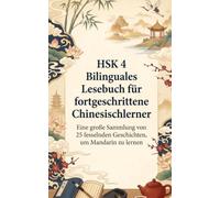 HSK 4 Bilinguales Lesebuch für fortgeschrittene Chinesischlerner: Eine große Sammlung von 25 fesselnden Geschichten, um Mandarin zu lernen