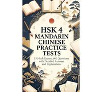 HSK 4 Mandarin Chinese Practice Tests: 15 Mock Exams, 600 Questions with Detailed Answers and Explanations
