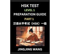 HSK Test Level 1 Preparation Guide (Part 1)- A Beginner's Study Material to Self-learn Mandarin Chinese Characters, Words, Example Sentences, ... Easy Lessons, Books for HSK All Levels