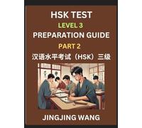 HSK Test Level 3 Preparation Guide (Part 2)- A Beginner's Study Material to Self-learn Mandarin Chinese Characters, Words, Example Sentences, ... Easy Lessons, Books for HSK All Levels