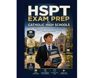 HSPT Exam Prep for Catholic High Schools: Master Every Section with Proven Strategies, Full-Length Practice Tests, and Score-Boosting Techniques to Secure Your Admission