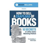 Ht Sell a Crapload of Bks: 10 Secrets of a Killer Author Marketing Platform