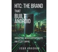 HTC: The Brand That Built Android: Innovation, Missed Opportunities, and a Lost Empire (The Fallen Tech Giants Series)