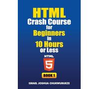 HTML Crash Course for Beginners in 10 Hours or Less (Book 1): 4 (Coding and Programming)