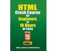 HTML Crash Course for Beginners in 10 Hours or Less (Book 2): 5 (Coding and Programming)