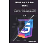 HTML & CSS Fast Track: A Practical Guide to Semantic HTML5, Flexbox, and Frontend Best Practices