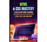 HTML & CSS MASTERY: A STEP-by-STEP GUIDE TO MODERN, RESPONSIVE WEB DEVELOPMENT WITH HTML5, CSS3, AND JAVASCRIPT
