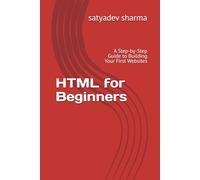 HTML for Beginners: A Step-by-Step Guide to Building Your First Websites
