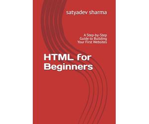 HTML for Beginners: A Step-by-Step Guide to Building Your First Websites