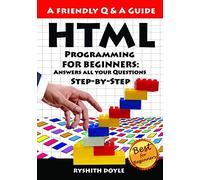 HTML Programming For Beginners: Answers all your Questions Step-by-Step (Programming for Beginners: A Friendly Q & A Guide)