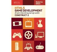 HTML5 Game Development from the Ground Up with Construct 2