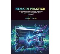 HTMX in Practice: A Professional Guide to Creating Interactive Web Applications Using HTML-First Principles