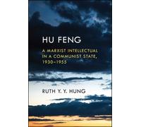Hu Feng : A Marxist Intellectual in a Communist State, 1930-1955