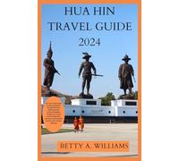 HUA HIN TRAVEL GUIDE 2024: The Up to date guide to Exotic Beaches, Top Destinations, Insider Secrets, Cultural Delights, Things to do, food, Itinerary and Essential Tips for your Perfect Gateway