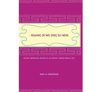 Huang Di Nei Jing Su Wen: Nature, Knowledge, Imagery in an Ancient Chinese Medical Text: With an appendix: The Doctrine of the Five Periods and Six Qi in the Huang Di Nei Jing Su Wen