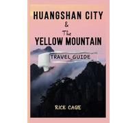 HUANGSHAN CITY AND YELLOW MOUNTAIN TRAVEL GUIDE: Discover the Natural beauty of Mount Huangshan, including its Local Culture, Cuisine, and Fun activities.