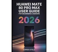 Huawei Mate 80 Pro Max User Guide for Beginners & Seniors 2026: Complete Instructions and Tips for Getting the Most Out of Your Device