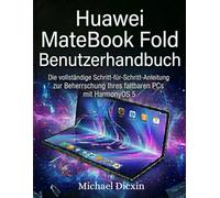 Huawei MateBook Fold Benutzerhandbuch: Die vollständige Schritt-für-Schritt-Anleitung zur Beherrschung Ihres faltbaren PCs mit HarmonyOS 5