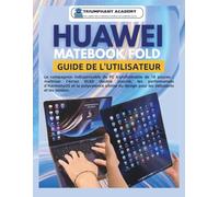 Huawei Matebook Fold Guide de l'utilisateur: Le compagnon indispensable du PC transformable de 18 pouces : maîtriser l’écran OLED double couche, les ... Complete Done-For-You Success User Guides)