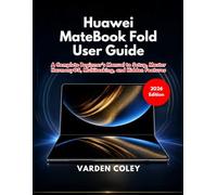 Huawei MateBook Fold User Guide (2026 Edition): A Complete Beginner’s Manual to Setup, Master HarmonyOS, Multitasking, and Hidden Features