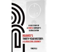Huawei’s Thirty Years History: A Globalizing Journey Setting from China / A Case Study of a Chinese Company’s Globalization