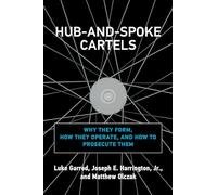 Hub-and-Spoke Cartels: Why They Form, How They Operate, and How to Prosecute Them