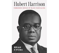 Hubert Harrison: Forbidden Genius of Black Radicalism (The John Hope Franklin Series in African American History and Culture)