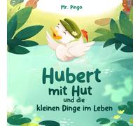 Hubert mit Hut und die kleinen Dinge im Leben: Eine Geschichte über Dankbarkeit und Achtsamkeit (inklusive Dankbarkeitstagebuch)
