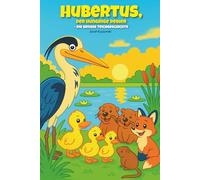 Hubertus, der hungrige Reiher - Die große Teichgeschichte: Eine liebevoll erzählte Geschichte über Freundschaft, Zusammenhalt und den Mut, Neues zu entdecken.