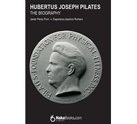 Hubertus Joseph Pilates. The Biography