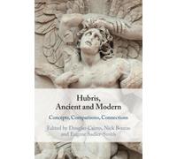Hubris, Ancient and Modern : Concepts, Comparisons, Connections