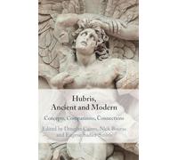 Hubris, Ancient and Modern: Concepts, Comparisons, Connections